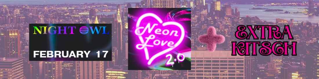 2/17/24 Night Owl Neon Love II + an Extra Kitsch Pop Up Shop